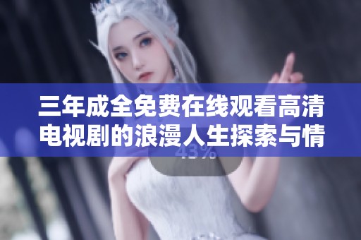 三年成全免費在線觀看高清電視劇的浪漫人生探索與情感歷程