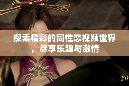 探索精彩的同性戀視頻世界，盡享樂趣與激情
