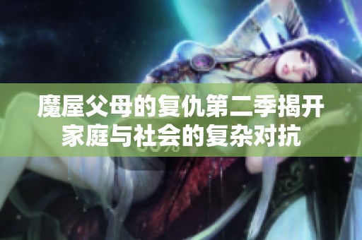 魔屋父母的復仇第二季揭開家庭與社會的復雜對抗