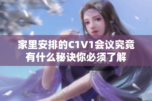 家里安排的C1V1會議究竟有什么秘訣你必須了解