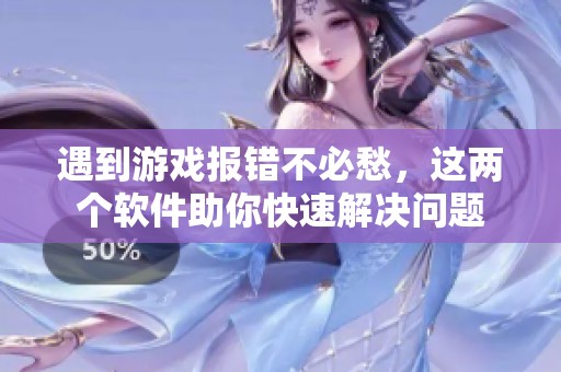 遇到游戲報(bào)錯(cuò)不必愁，這兩個(gè)軟件助你快速解決問(wèn)題