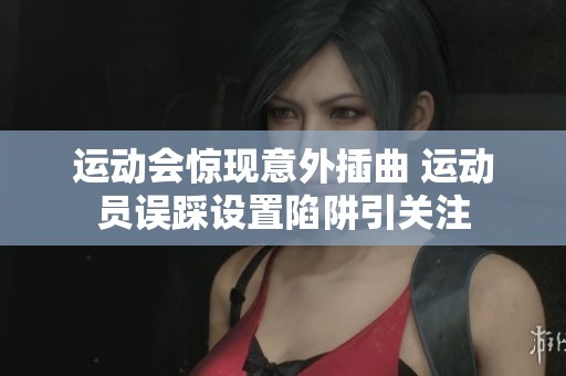 運動會驚現意外插曲 運動員誤踩設置陷阱引關注
