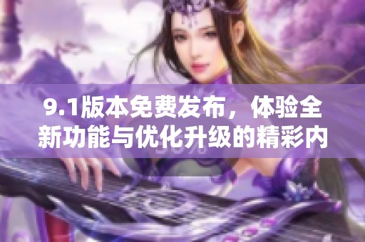 9.1版本免費發布，體驗全新功能與優化升級的精彩內容
