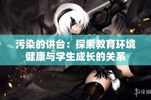 污染的講臺：探索教育環境健康與學生成長的關系