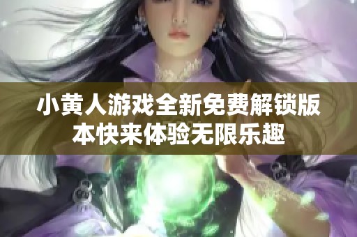 小黃人游戲全新免費解鎖版本快來體驗無限樂趣