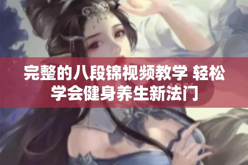 完整的八段錦視頻教學 輕松學會健身養生新法門