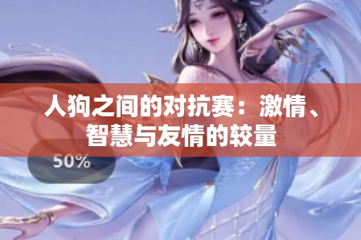 人狗之間的對抗賽：激情、智慧與友情的較量