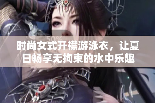時尚女式開襟游泳衣，讓夏日暢享無拘束的水中樂趣