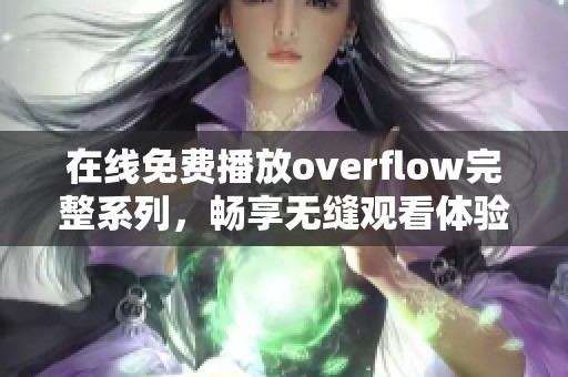 在線免費播放overflow完整系列，暢享無縫觀看體驗