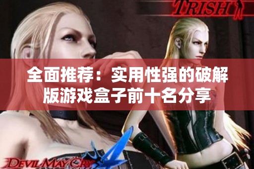 全面推薦：實用性強的破解版游戲盒子前十名分享