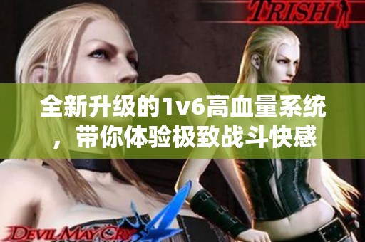 全新升級的1v6高血量系統，帶你體驗極致戰斗快感
