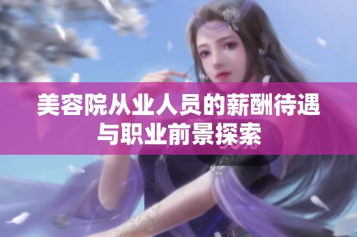 美容院從業人員的薪酬待遇與職業前景探索