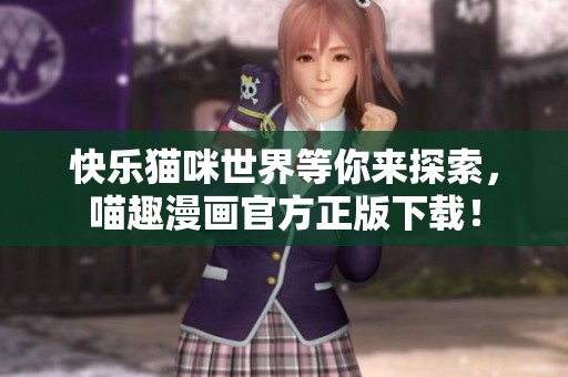 快樂貓咪世界等你來探索，喵趣漫畫官方正版下載！