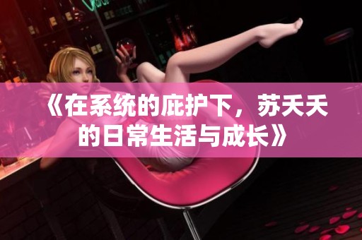 《在系統的庇護下，蘇夭夭的日常生活與成長》