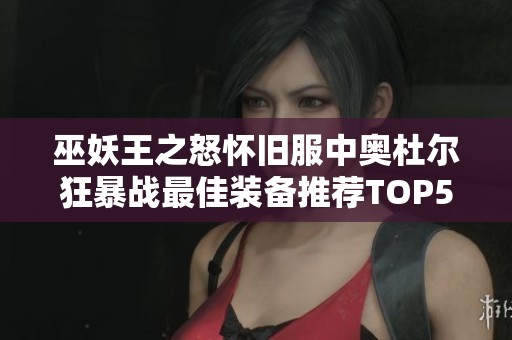 巫妖王之怒懷舊服中奧杜爾狂暴戰最佳裝備推薦TOP5