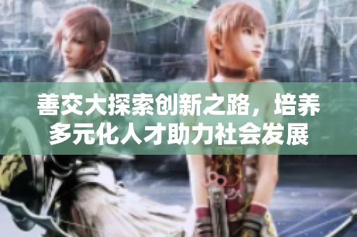 善交大探索創新之路，培養多元化人才助力社會發展
