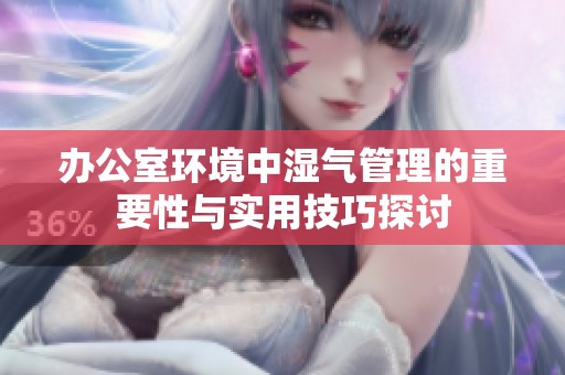 辦公室環境中濕氣管理的重要性與實用技巧探討