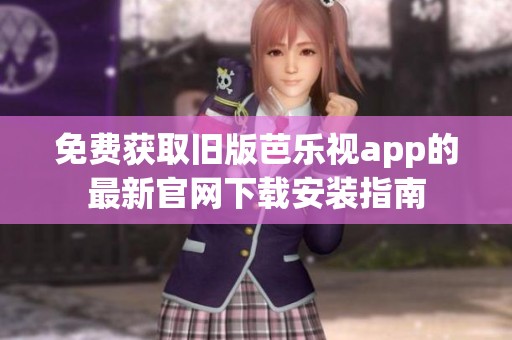 免費獲取舊版芭樂視app的最新官網下載安裝指南