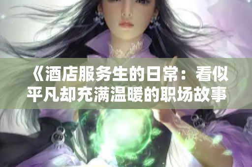 《酒店服務生的日常：看似平凡卻充滿溫暖的職場故事》