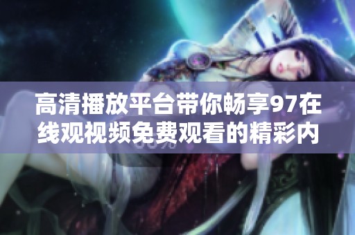 高清播放平臺帶你暢享97在線觀視頻免費觀看的精彩內容