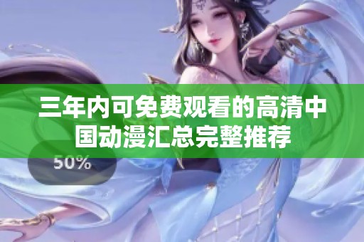 三年內可免費觀看的高清中國動漫匯總完整推薦