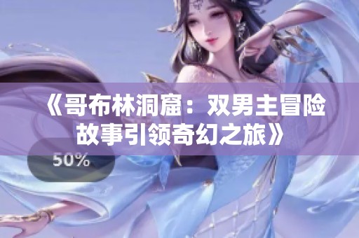 《哥布林洞窟：雙男主冒險故事引領奇幻之旅》
