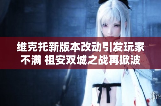 維克托新版本改動引發玩家不滿 祖安雙城之戰再掀波瀾