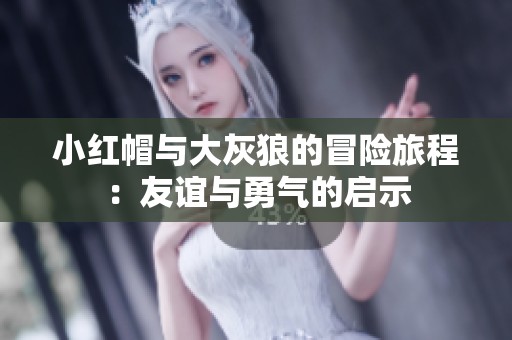 小紅帽與大灰狼的冒險旅程：友誼與勇氣的啟示