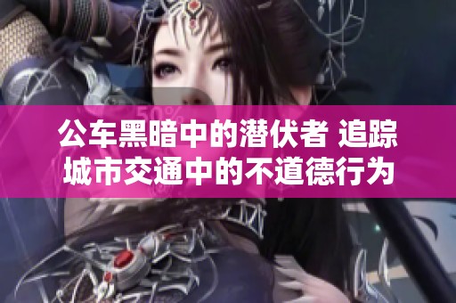 公車黑暗中的潛伏者 追蹤城市交通中的不道德行為