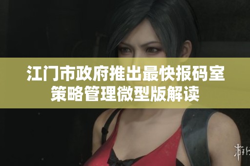 江門市政府推出最快報碼室策略管理微型版解讀