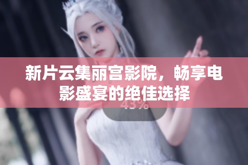 新片云集麗宮影院，暢享電影盛宴的絕佳選擇