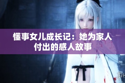 懂事女兒成長記：她為家人付出的感人故事