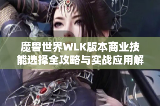 魔獸世界WLK版本商業技能選擇全攻略與實戰應用解析