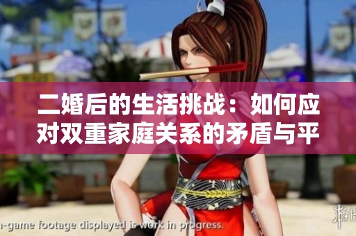 二婚后的生活挑戰：如何應對雙重家庭關系的矛盾與平衡
