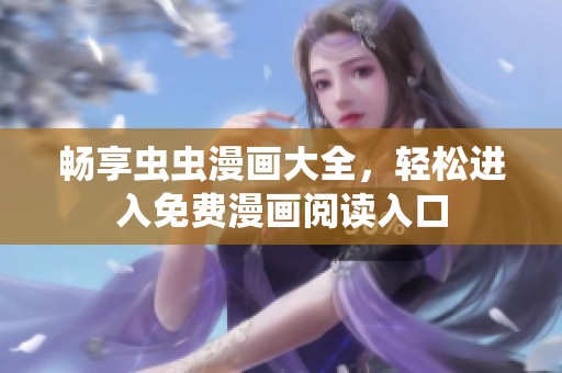 暢享蟲蟲漫畫大全，輕松進入免費漫畫閱讀入口