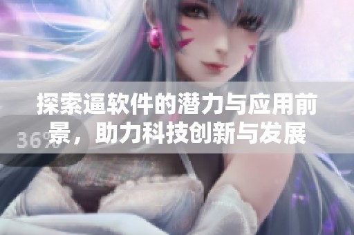 探索逼軟件的潛力與應用前景，助力科技創新與發展