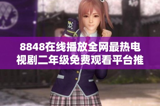 8848在線播放全網最熱電視劇二年級免費觀看平臺推薦