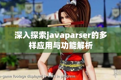 深入探索javaparser的多樣應用與功能解析