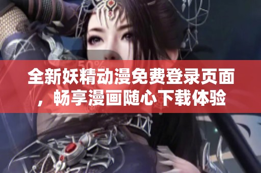 全新妖精動漫免費登錄頁面，暢享漫畫隨心下載體驗