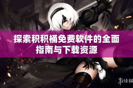 探索積積桶免費軟件的全面指南與下載資源