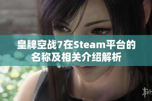 皇牌空戰7在Steam平臺的名稱及相關介紹解析