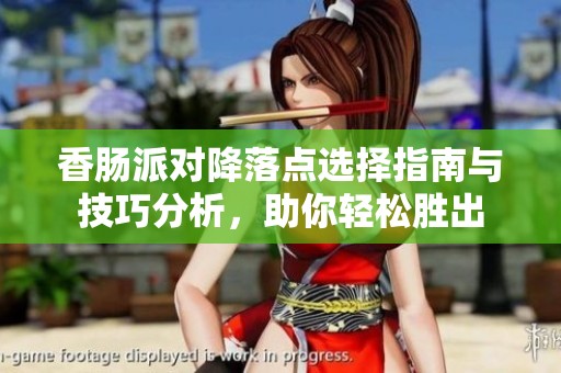 香腸派對降落點選擇指南與技巧分析，助你輕松勝出