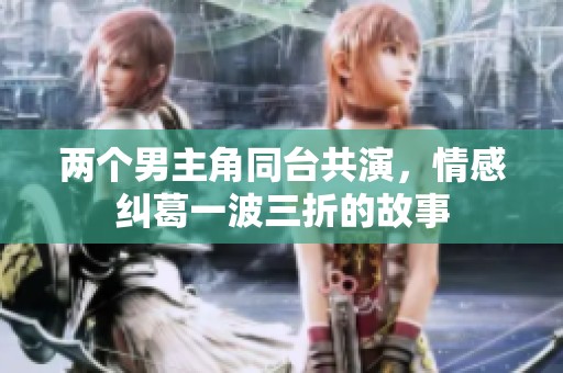 兩個男主角同臺共演，情感糾葛一波三折的故事