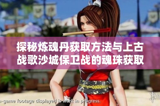 探秘煉魂丹獲取方法與上古戰歌沙城保衛戰的魂珠獲取攻略