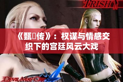 《甄嬛傳》：權謀與情感交織下的宮廷風云大戲