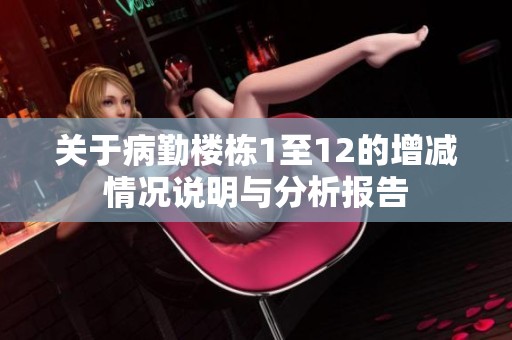 關(guān)于病勤樓棟1至12的增減情況說明與分析報告