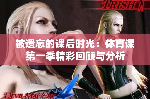 被遺忘的課后時光：體育課第一季精彩回顧與分析