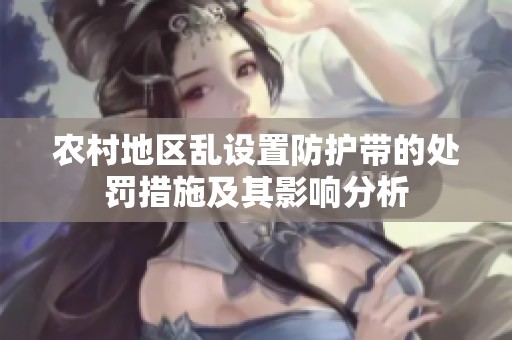 農村地區亂設置防護帶的處罰措施及其影響分析