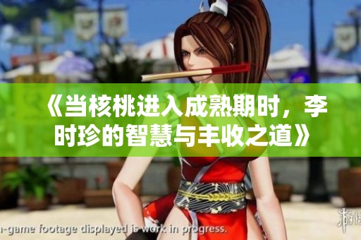 《當核桃進入成熟期時，李時珍的智慧與豐收之道》