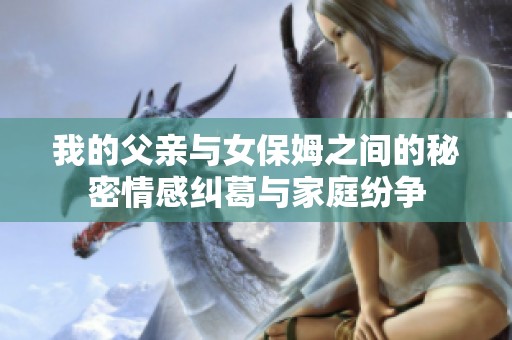 我的父親與女保姆之間的秘密情感糾葛與家庭紛爭
